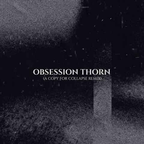 Obsession Thorn (A Copy For Collapse Remix)
