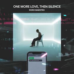 ONE MORE LOVE THEN SILENCE