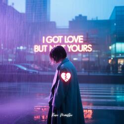 I GOT LOVE BUT NOT YOURS