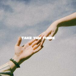 Take You There