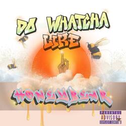 do whatcha like