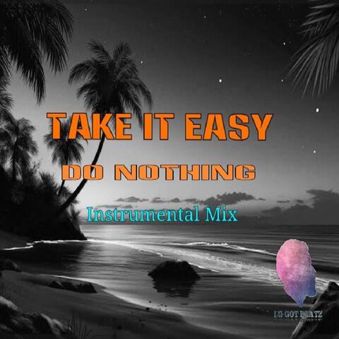 Take it easy do nothing