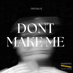 DONT MAKE ME