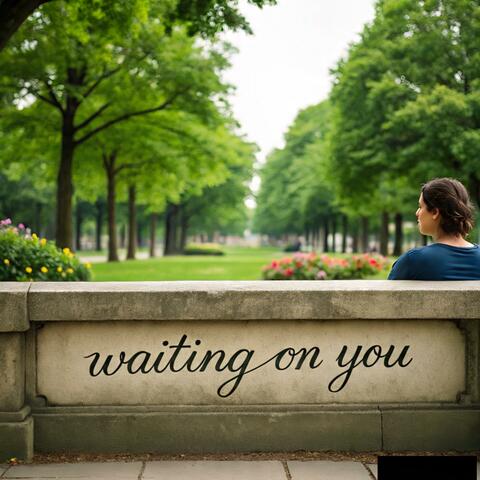 Waiting on you