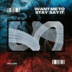 Want Me To Stay (Say It)