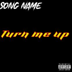 Turn me up