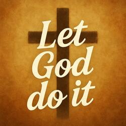 You gotta let God do it .