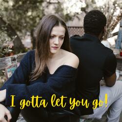 I Gotta Let You Go