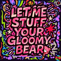 Let Me Stuff Your Gloomy Bear