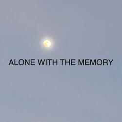 ALONE WITH THE MEMORY