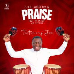 IT WILL SURELY END IN PRAISE (NOT IN SHAME) (LIVE)