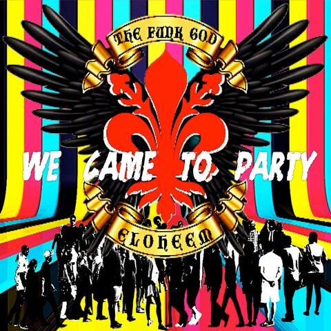 WE CAME TO PARTY