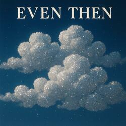 Even then