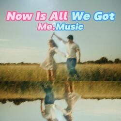 Now Is All We Got