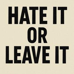 Hate it or Leave it
