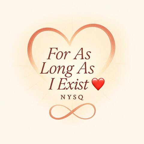 For as Long as I exist