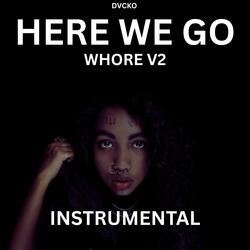 Here we go (WHORE V2)