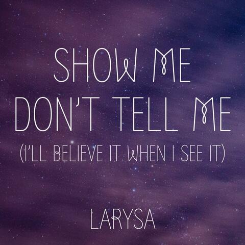 Show Me Don't Tell Me (I'll Believe It When I See It)