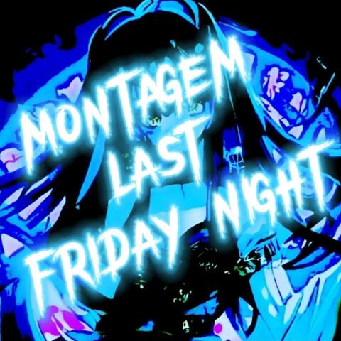 MONTAGEM LAST FRIDAY NIGHT