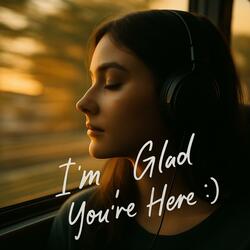 I'm Glad You're Here