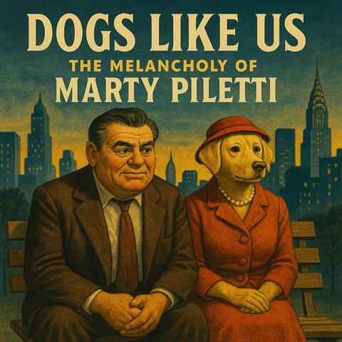 Dogs Like Us: The Melancholy Of Marty Piletti