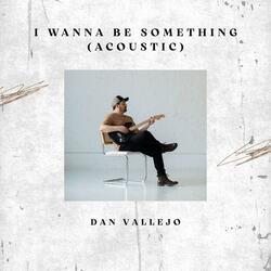 I Wanna Be Something (Acoustic)