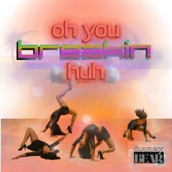oh you breakin huh
