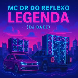 MC DR DO REFLEXO (LEGENDA (DJ BAEZ)