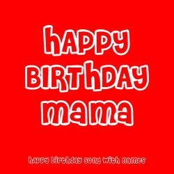 Happy Birthday Mama