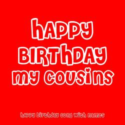 Happy Birthday My Cousins
