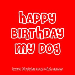 Happy Birthday My Dog