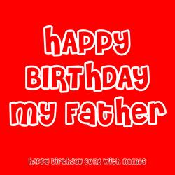 Happy Birthday My Father