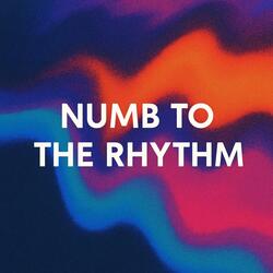 Numb To The Rythm