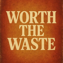 Worth the Waste