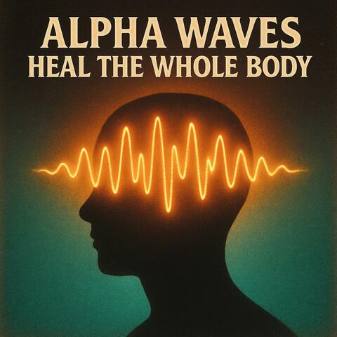 Alpha Waves Heal The Whole Body (ScientificallyProved)