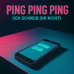 Ping Ping Ping (Ich schreib dir nicht)