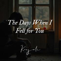 The Days When I Fell for You