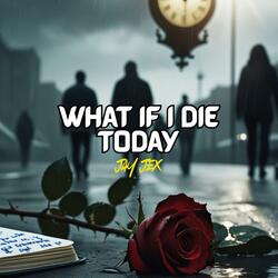 WHAT IF I DIE TODAY