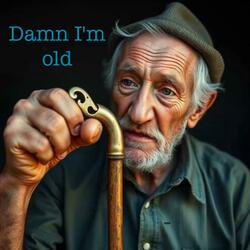 Damn I'm Old