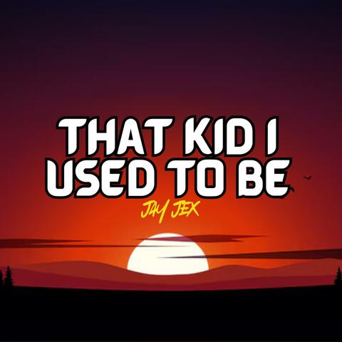 THAT KID I USED TO BE