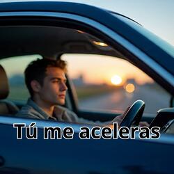Tú me aceleras