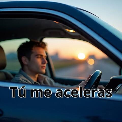 Tú me aceleras