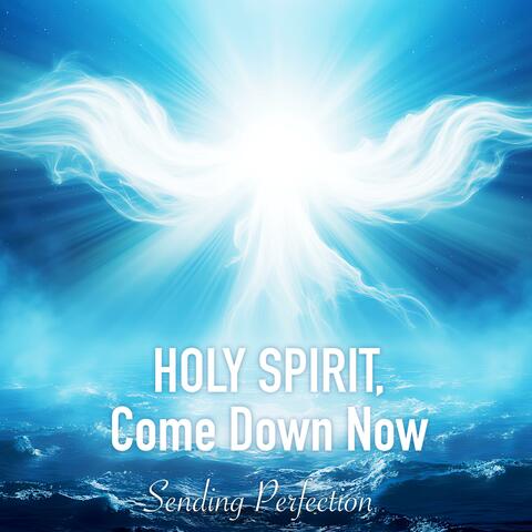 Holy Spirit, Come Down Now