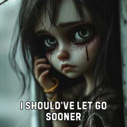 I Should’ve Let Go Sooner