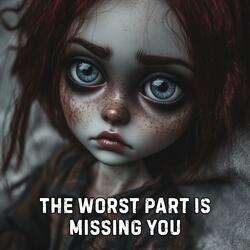 The Worst Part Is Missing You