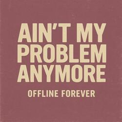 Ain't My Problem Anymore