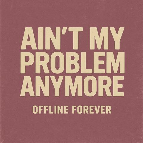 Ain't My Problem Anymore
