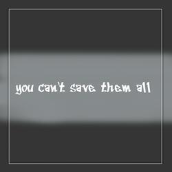 You Can't Save Them All