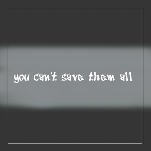 You Can't Save Them All