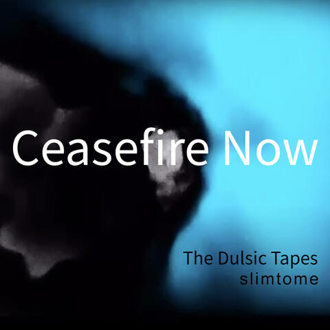 Ceasefire Now (The Dulsic Tapes)